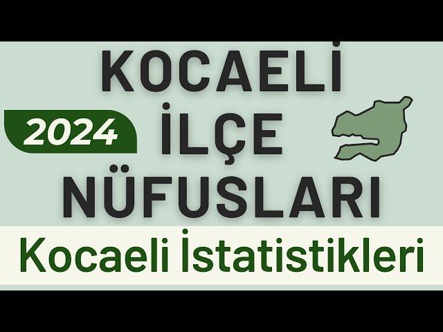 KOCAELİ NÜFUSU 2024 - Sıralı Kocaeli İlçe Nüfusları - Kocaeli En Çok Nereliler Yaşıyor?