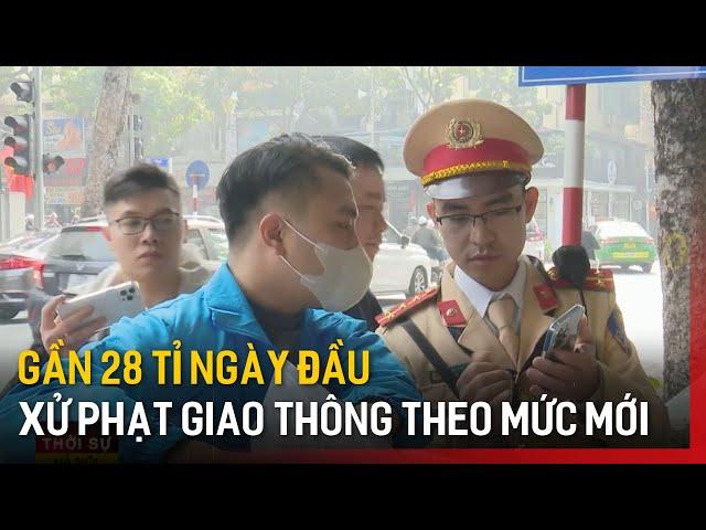 Gần 28 tỉ ngày đầu xử phạt giao thông theo mức mới | Tin tức