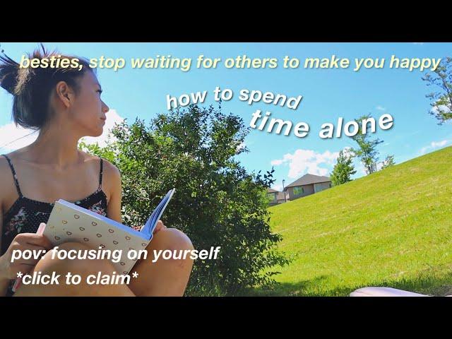 how to spend the summer alone  focusing on yourself, self love/self care, enjoying your own company