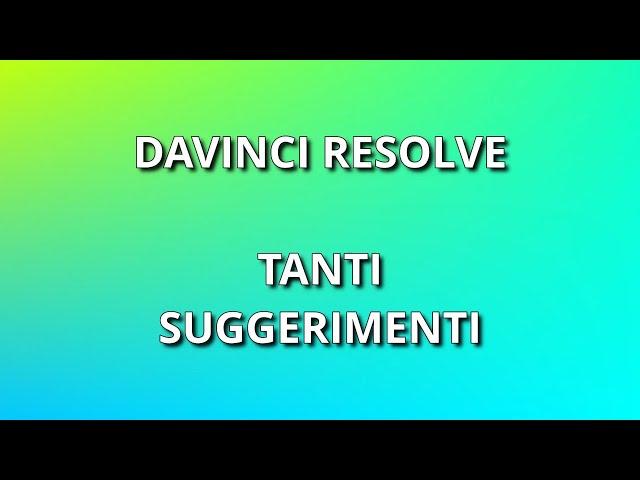 Davinci Resolve. Suggerimenti utili.