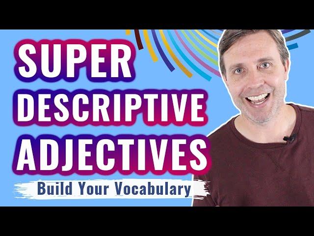 Super Descriptive Adjectives to Build Your Vocabulary