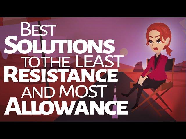 Abraham Hicks ~ Best Solutions to the Least Resistance and Most Allowance