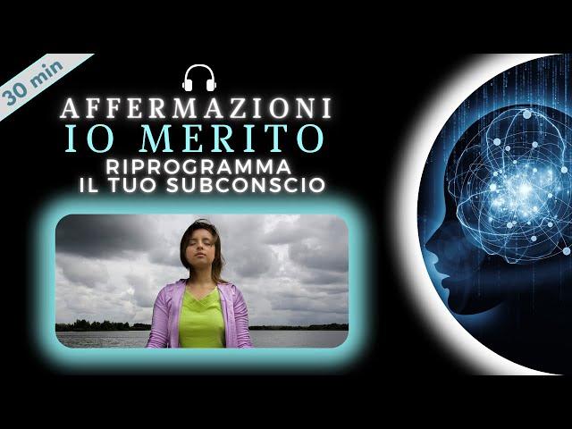 “IO MERITO” | Affermazioni Positive per Riprogrammare il Subconscio (30 min)