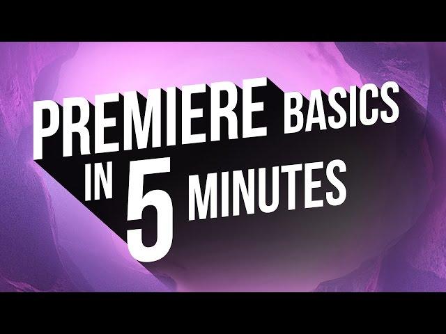 Learn Premiere in 5 Minutes - The Basics for Beginners (CC 2017)