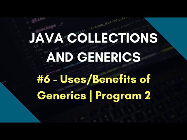 Java Collections and Generics 6 | Uses | Benefits of Generics | Program 2