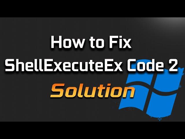 FIX ShellExecuteEx Failed Code 2 "Error Message" in Windows 11/10