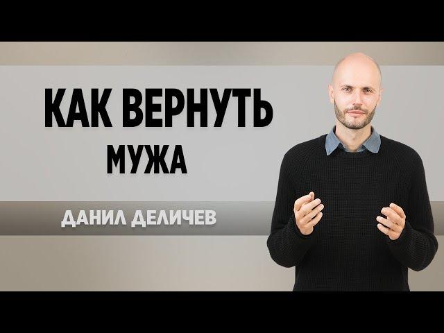 Как вернуть мужа - Данил Деличев