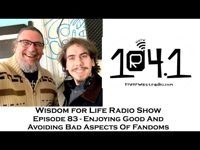 Wisdom for Life Radio Show Episode 83 | Enjoying Good and Avoiding Bad Aspects Of Fandom