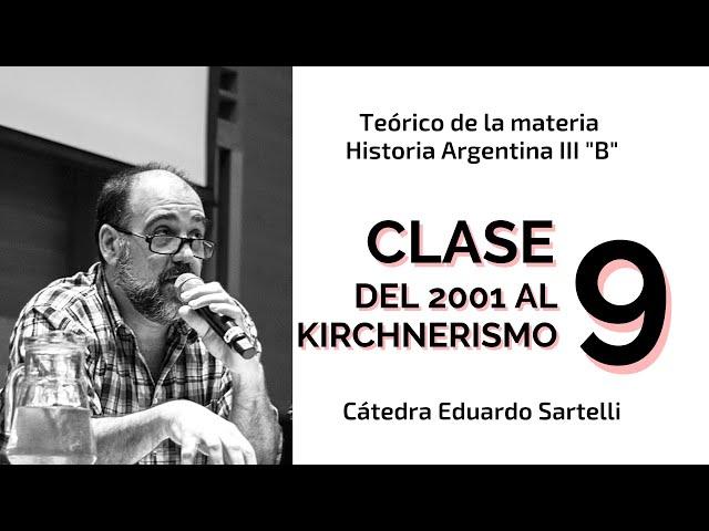 Clase 9 "Del 2001 al kirchnerismo" -  Teórico de Historia Argentina III B Cátedra Eduardo Sartelli