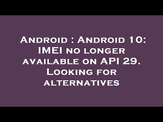 Android : Android 10: IMEI no longer available on API 29. Looking for alternatives