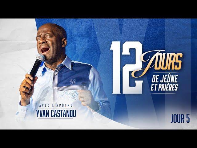 J5 - 12 JOURS DE JEÛNE ET PRIÈRES - Apôtre Yvan CASTANOU