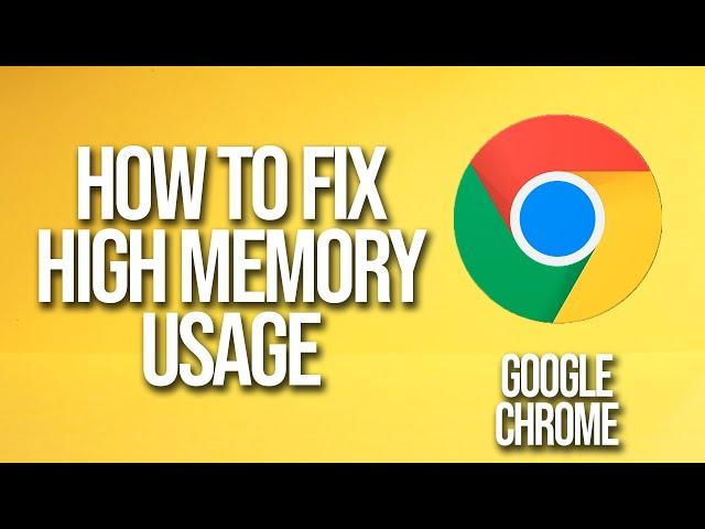 How To Fix Google Chrome High Memory Usage