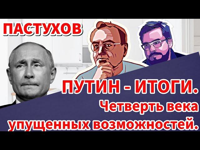 ПУТИН - ИТОГИ. Четверть века упущенных возможностей. Пастуховская Кухня - Владимир Пастухов