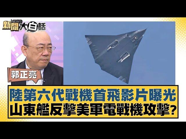 陸第六代戰機首飛影片曝光 山東艦反擊美軍電戰機攻擊？【新聞大白話】20241227-4｜郭正亮 介文汲 賴岳謙