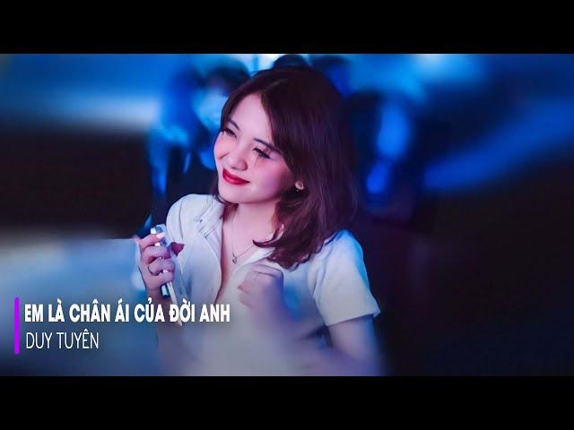 EM LÀ CHÂN ÁI CỦA ĐỜI ANH REMIX HOT TIKTOK - DUY TUYÊN | Nhạc Trẻ Remix Tiktok Hot Nhất 2023