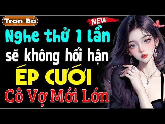 Chủ Tịch Ép Cưới Cô Vợ Mới Lớn [Full] - Truyện ngôn tình cực hấp dẫn #mcthuymai kể 2024