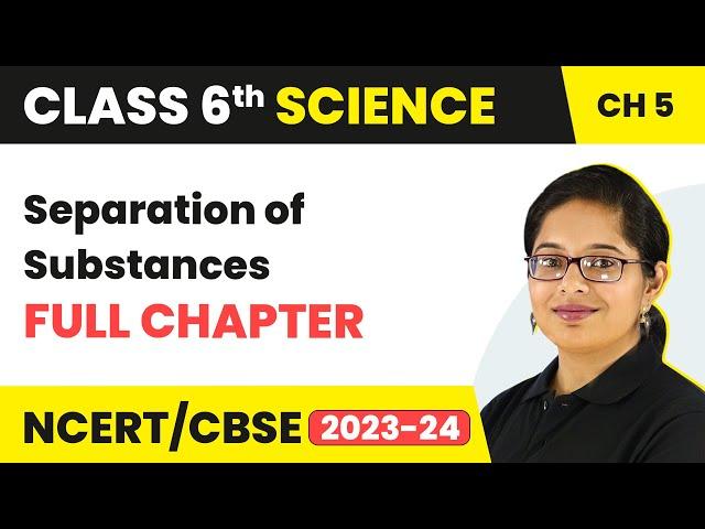 Separation of Substances Full Chapter Class 6 Science | NCERT Science Class 6 Chapter 5