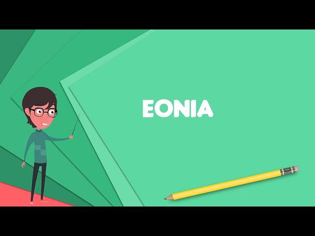 What is Eonia? Explain Eonia, Define Eonia, Meaning of Eonia