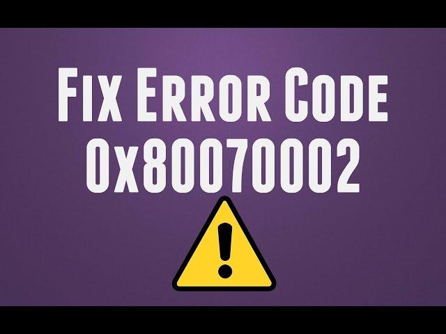 How to fix Error Code 0x80070002 The system cannot find the file specified