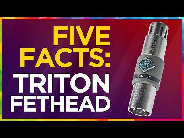 Five FACTS: Triton Audio Fethead (inline mic preamp)