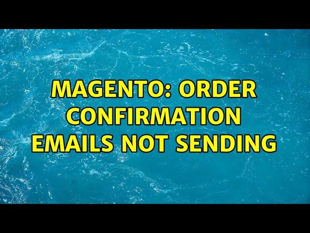 Magento: Order confirmation emails not sending (2 Solutions!!)