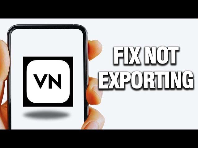 How To Fix VN Video Editor Not Exporting | Final Solution