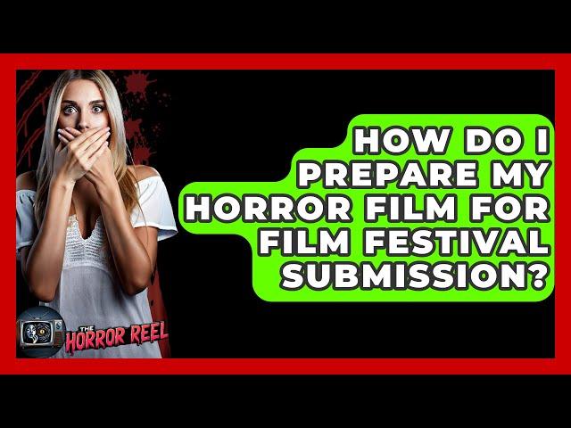 How Do I Prepare My Horror Film for Film Festival Submission? - The Horror Reel