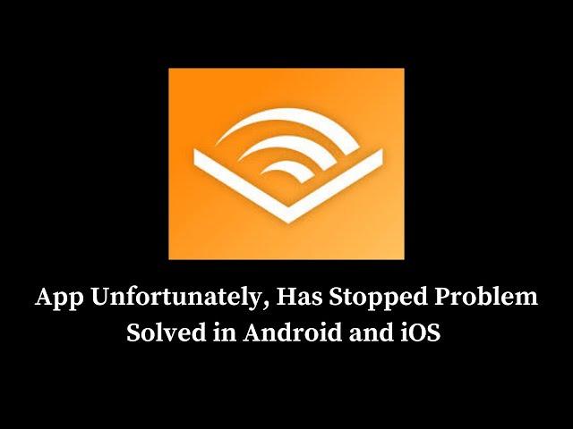 How to Solve Audible App App Unfortunately, Has Stopped Problem Solved