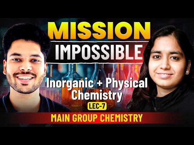 Main Group Chemistry | Inorganic + Physical Chemistry | Mission Impossible | L7