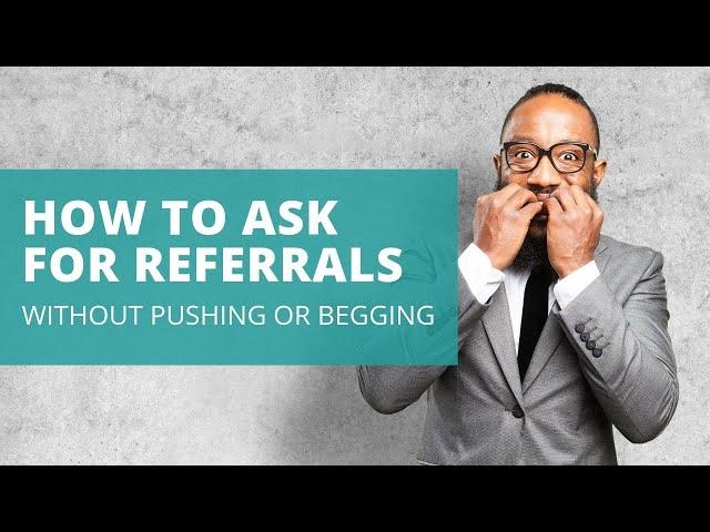 How to Ask for Referrals (without pushing or begging!)