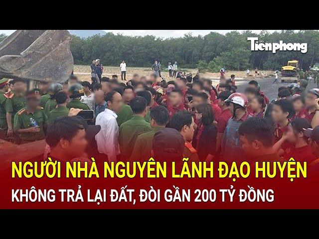 Bản tin thời sự: Cố tình không trả lại đất,người nhà nguyên lãnh đạo huyện đòi gần 200 tỷ đồng