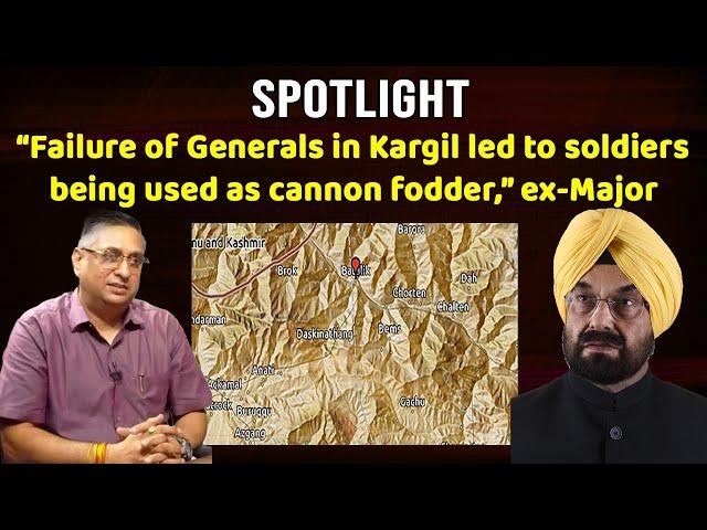 SPOTLIGHT: “Failure of Generals in Kargil led to soldiers being used as cannon fodder,” ex-Major