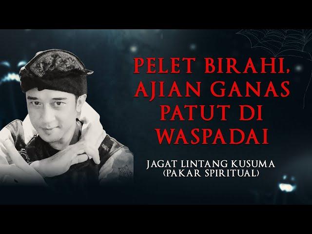 PELET BIRAHI, AJIAN GANAS PATUT DI WASPADAI BERSAMA JAGAT LINTANG KUSUMA - KUPAS MISTIS