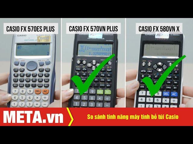 So sánh tính năng máy tính bỏ túi Casio FX-570VN Plus, FX-580VN X, FX-570ES Plus | META.vn