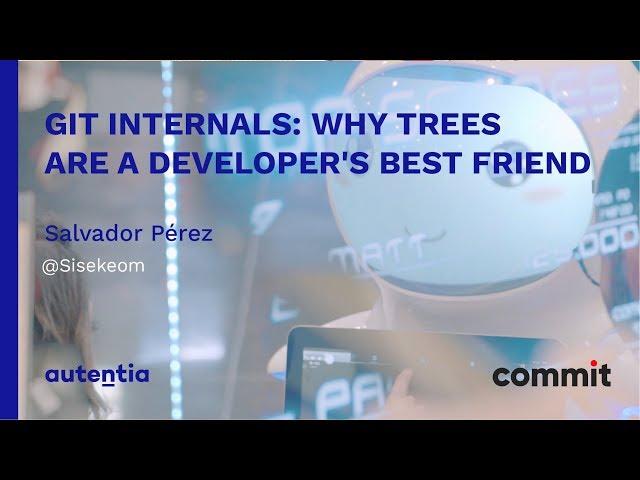 COMMIT CONF 2018: Git internals: Why trees are a developer's best friend - Salvador Pérez