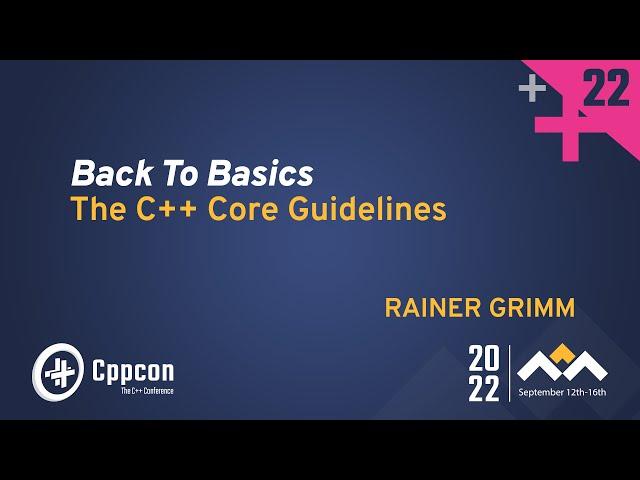 Back to Basics: The C++ Core Guidelines - Rainer Grimm - CppCon 2022