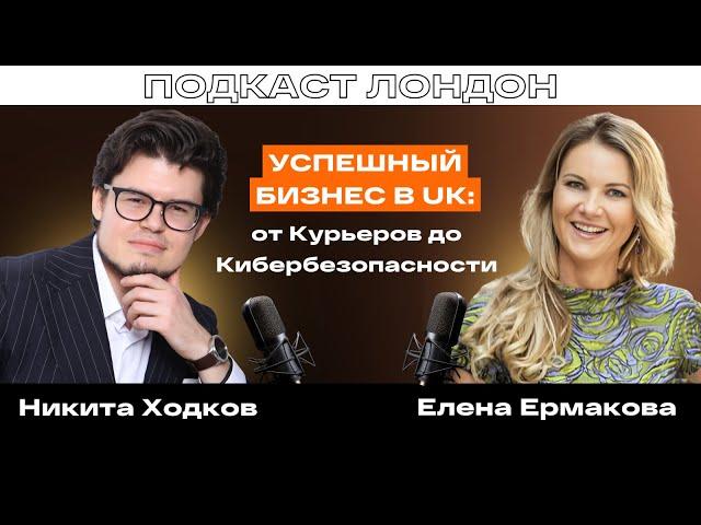 Елена Ермакова: Успешный бизнес в UK: От курьеров до кибербезопасности