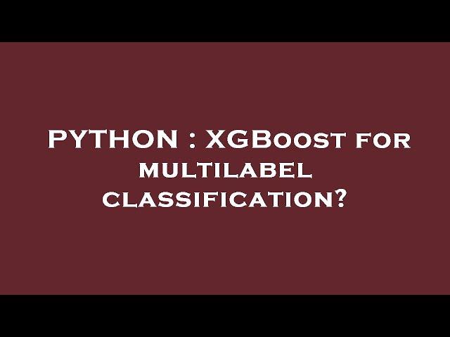 PYTHON : XGBoost for multilabel classification?