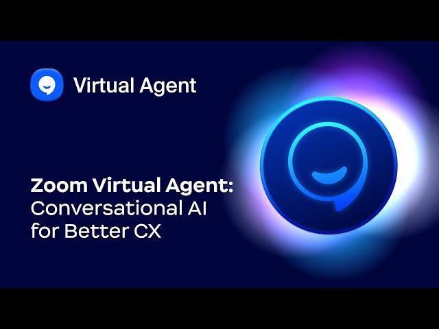 Zoom Virtual Agent: Conversational AI for Better CX