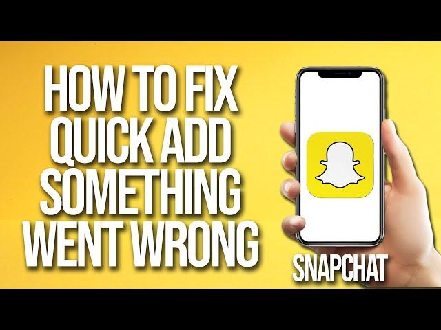 How To Fix Snapchat Quick Add Something Went Wrong