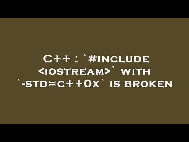 C++ : `#include  iostream ` with `-std=c++0x` is broken