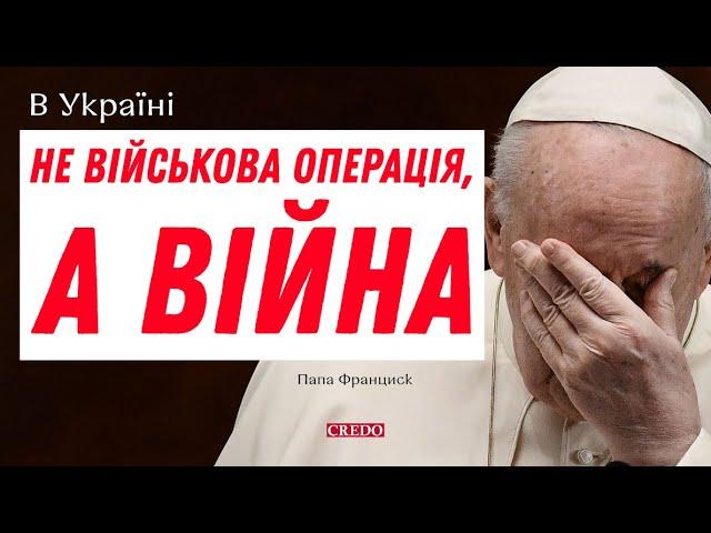 Папа Франциск: в Україні не військова операція, а справжня війна