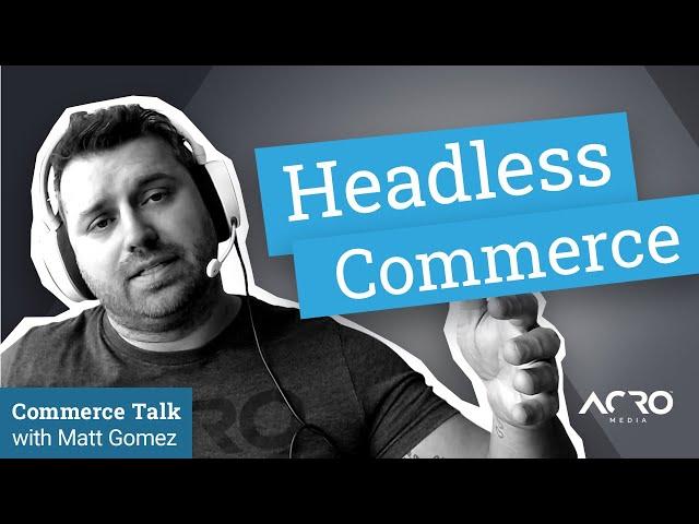 Commerce Talk — Headless Commerce, Explained