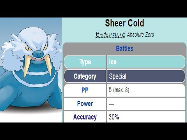 Sheer Cold is an Ice-type one-hit knockout move introduced in Generation III...