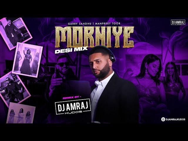 MORNIYE (DESI MIX) || DJ AMRAJ KUDOS X GARRY SANDHU X MANPREET TOOR