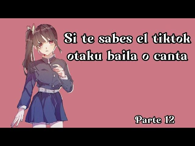 Si te sabes el tik tok otaku baila o canta.|Parte 12