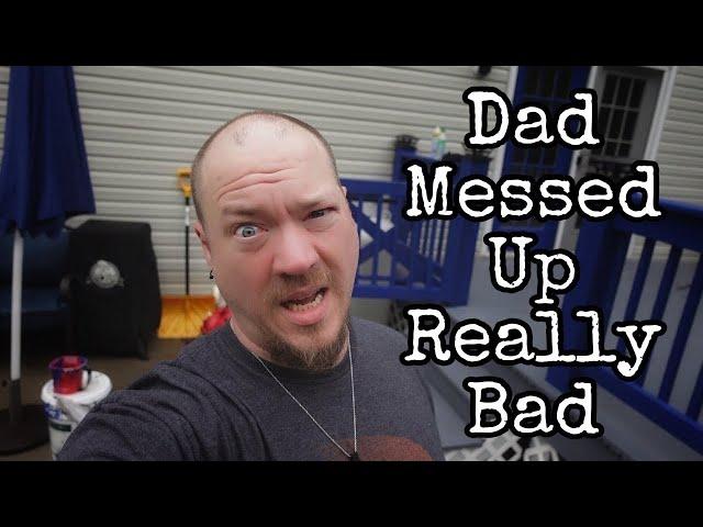 Dad Messed Up Really Bad