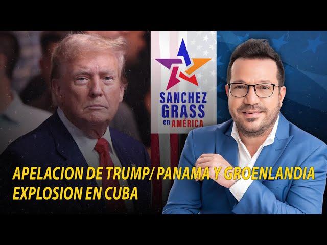 APELACION DE TRUMP/ PANAMA Y GROENLANDIA/EXPLOSION EN CUBA I  Sánchez Grass en América