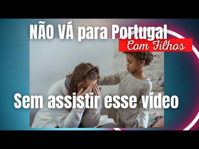 MUDAR PARA PORTUGAL COM FILHOS TEM CERTEZA??