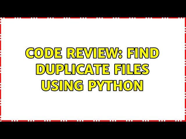 Code Review: Find duplicate files using Python (2 Solutions!!)